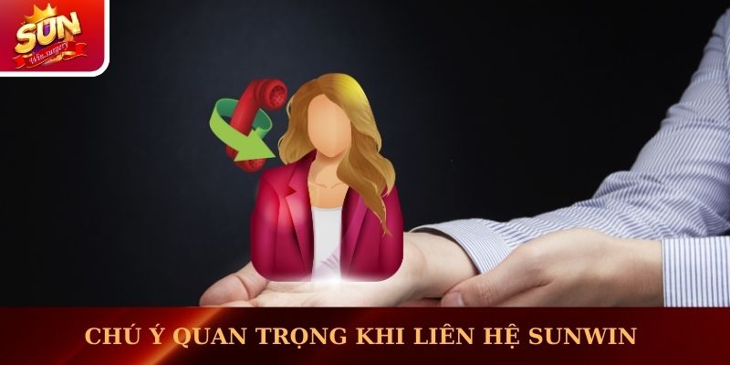 Một vài chú ý quan trọng khi liên hệ tới Sunwin